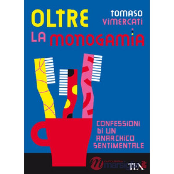 Oltre la monogamia. Confessioni di un anarchico sentimentale