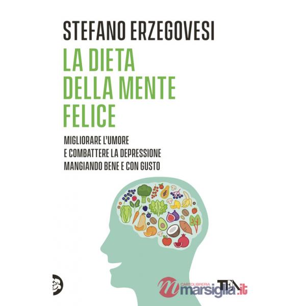 Dieta della mente felice. Il regime alimentare per migliorare l'umore e aiutarsi a combattere ansia e depressione (La)