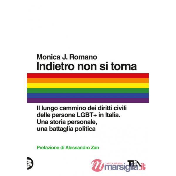 Indietro non si torna. Il lungo cammino dei diritti civili delle persone LGBT+ in Italia. Una storia personale, una battaglia po