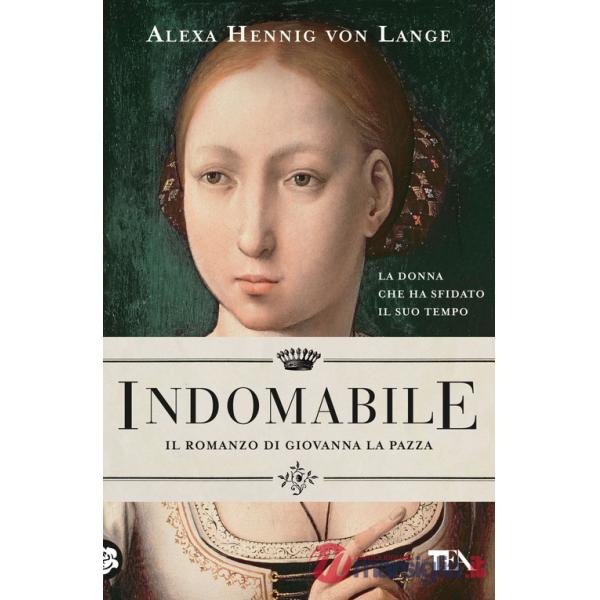 Indomabile. Il romanzo di Giovanna la Pazza