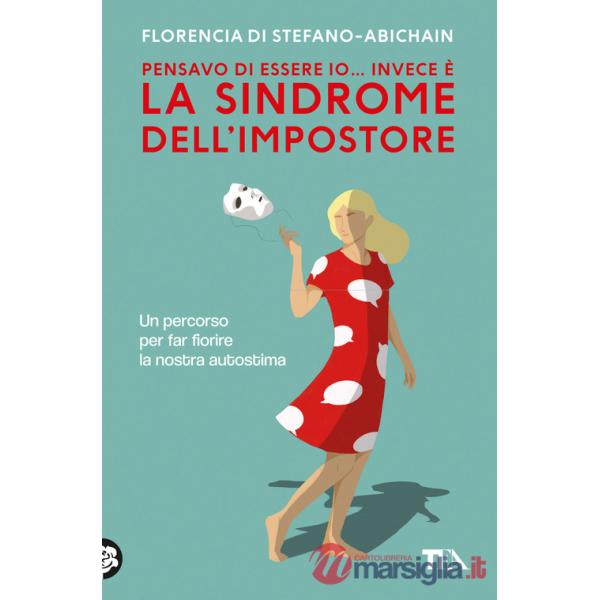 Pensavo di essere io... invece è la Sindrome dell'Impostore. Come trasformare il senso di inadeguatezza nel nostro migliore alle