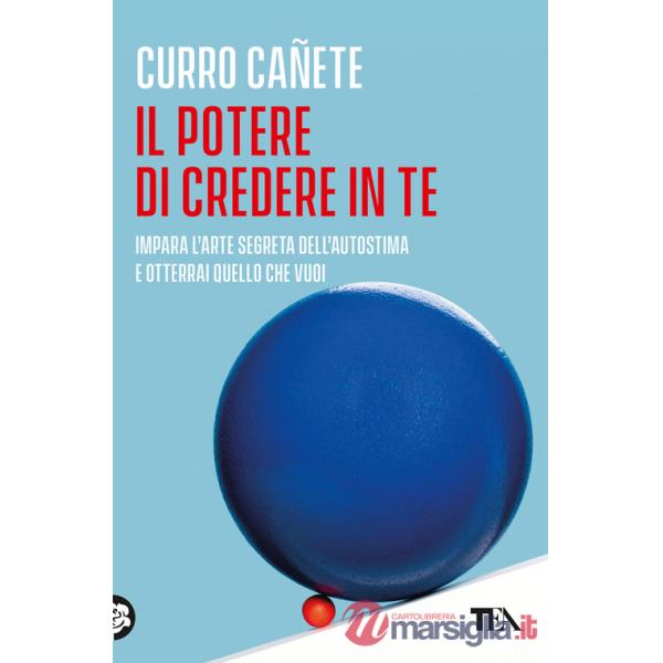 Potere di credere in te. Impara l'arte segreta dell'autostima e otterrai quello che vuoi (Il)