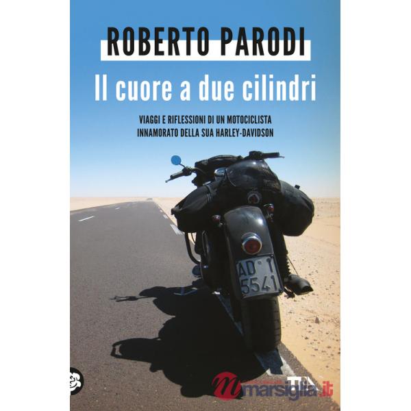 Cuore a due cilindri. Viaggi e riflessioni di un motociclista innamorato della sua Harley-Davidson (Il)
