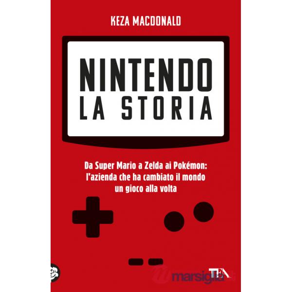 Nintendo. La storia. Da Super Mario a Zelda ai Pokémon: l'azienda che ha cambiato il mondo un gioco alla volta