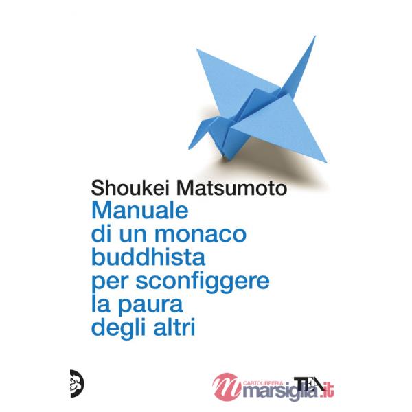 Manuale di un monaco buddhista per sconfiggere la paura degli altri. Tecniche per vivere meglio senza consumare la propria anima