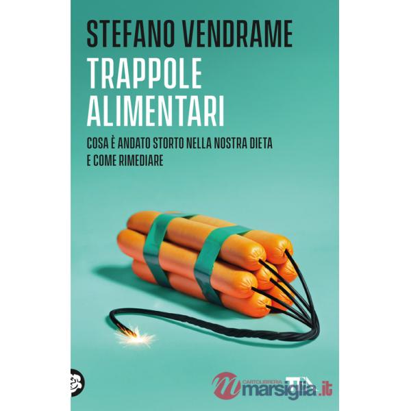 Trappole alimentari. Cosa è andato storto nella nostra dieta e come rimediare