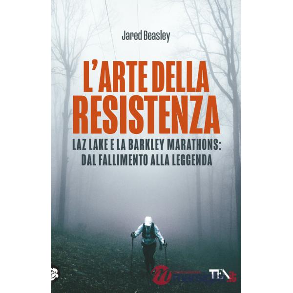 Arte della resistenza. Laz Lake e la Barkley Marathons: dal fallimento alla leggenda (L')