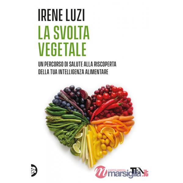 Svolta vegetale. Un percorso di salute alla riscoperta della tua intelligenza alimentare (La)