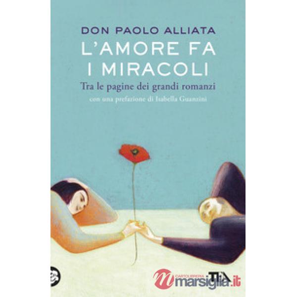 Amore fa i miracoli. Tra le pagine dei grandi romanzi (L')