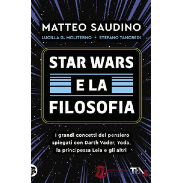 Star Wars e la filosofia. I grandi concetti del pensiero spiegati con Darth Vader, Yoda, la Principessa Leia e gli altri