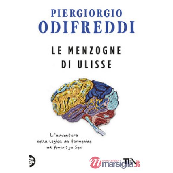 Menzogne di Ulisse. L'avventura della logica da Parmenide ad Amartya Sen (Le)