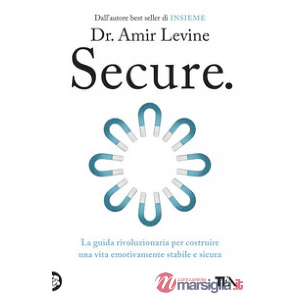 Secure. La guida rivoluzionaria per costruire una vita emotivamente stabile e sicura