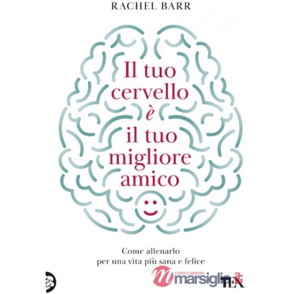 Tuo cervello è il tuo migliore amico. Come allenarlo per una vita più sana e felice (Il)