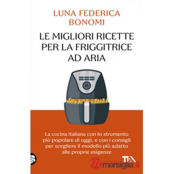 Migliori ricette per la friggitrice ad aria. La cucina italiana con lo strumento più popolare di oggi, e con i consigli per sceg