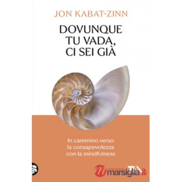 Dovunque tu vada ci sei già. In cammino verso la consapevolezza con la mindfulness