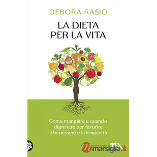 Dieta per la vita. Come mangiare e quando digiunare per favorire il benessere e la longevità (La)
