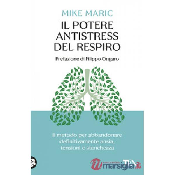 Potere antistress del respiro. Il metodo per abbandonare definitivamente ansia, tensioni e stanchezza (Il)