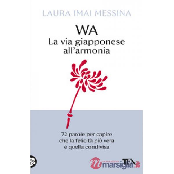 WA, la via giapponese all'armonia. 72 parole per capire che la felicità più vera è quella condivisa