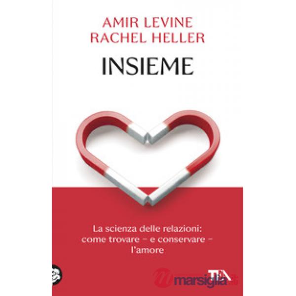 Insieme. La scienza delle relazioni: come trovare e conservare l'amore