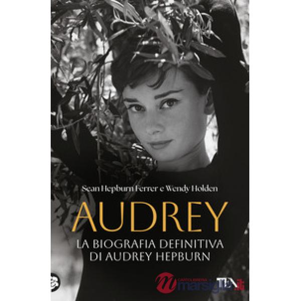 Audrey. La biografia definitiva di Audrey Hepburn