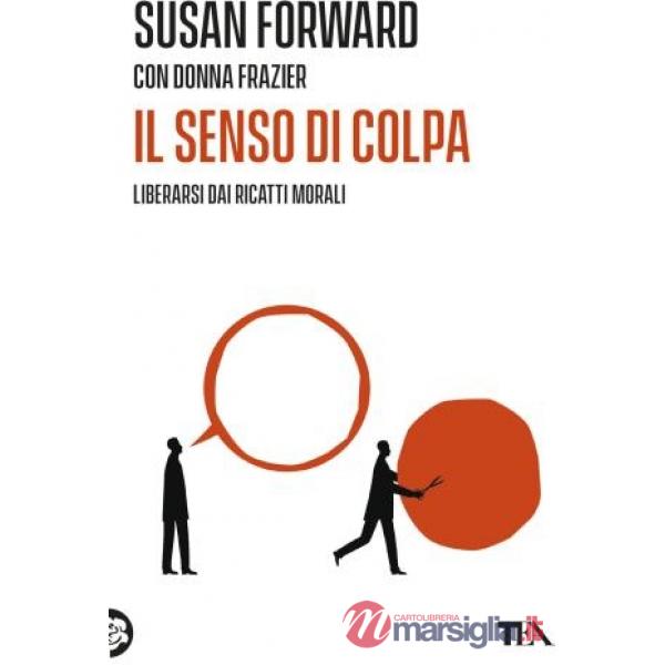 Senso di colpa. Liberarsi dai ricatti morali (Il)