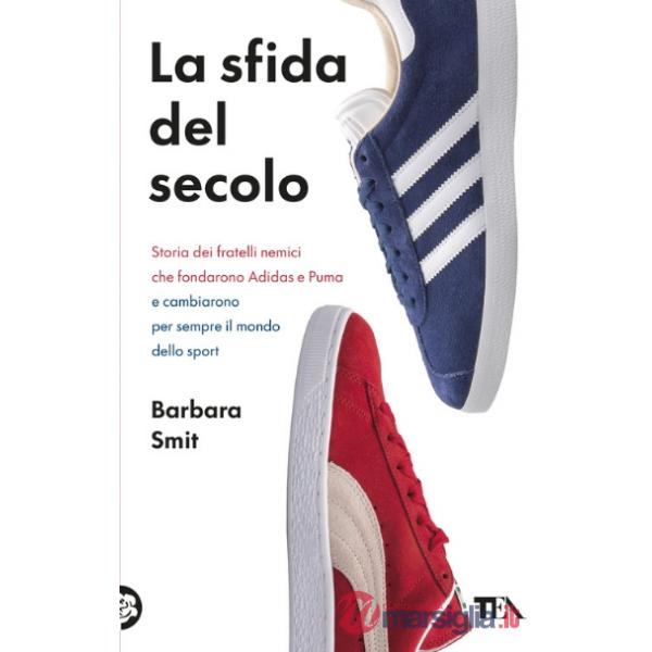 Sfida del secolo. Storia dei fratelli nemici che fondarono Adidas e Puma (La)