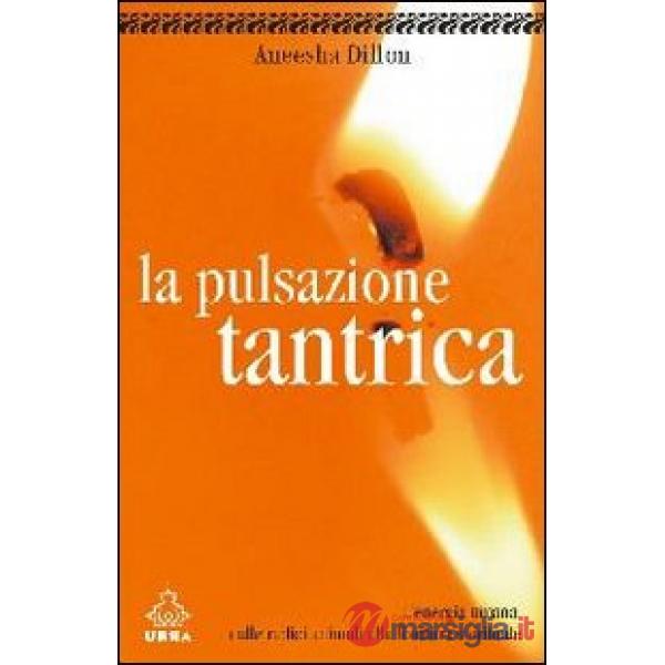 Pulsazione tantrica. L'energia umana. Dalle radici umane alla fioritura spiritua