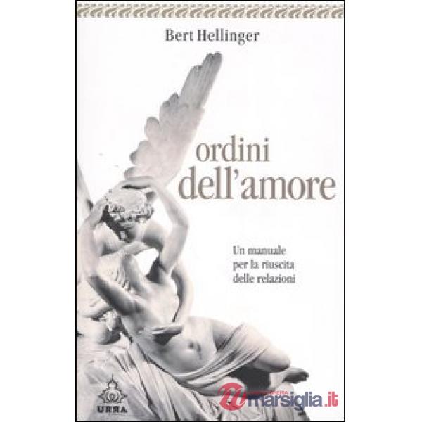 Ordini dell'amore. Un manuale per la riuscita delle relazioni