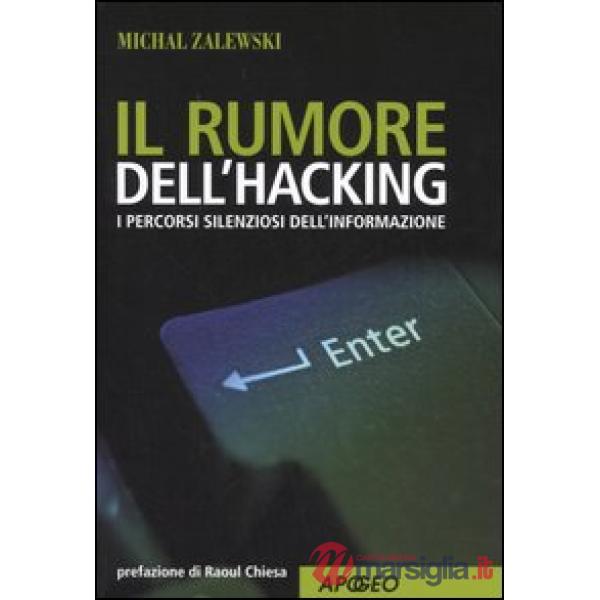 Rumore dell'hacking. I percorsi silenziosi dell'informazione (Il)