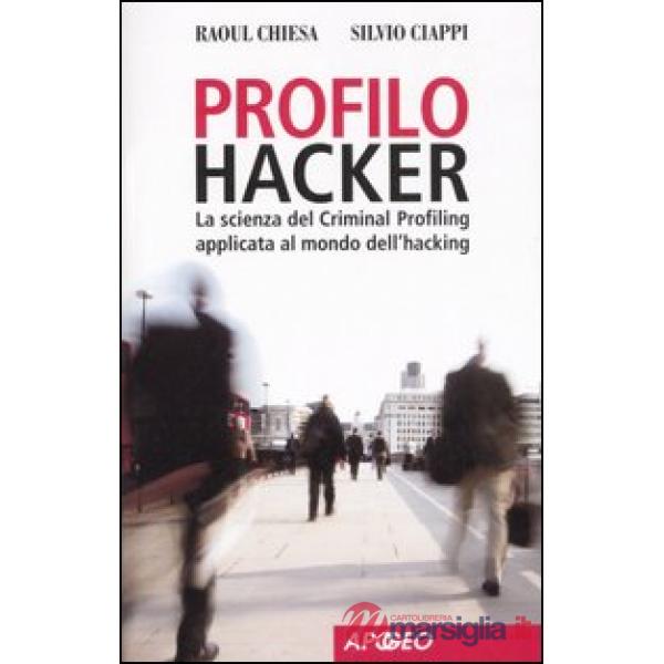 Profilo hacker. La scienza del criminal profiling applicata al mondo dell'hacking
