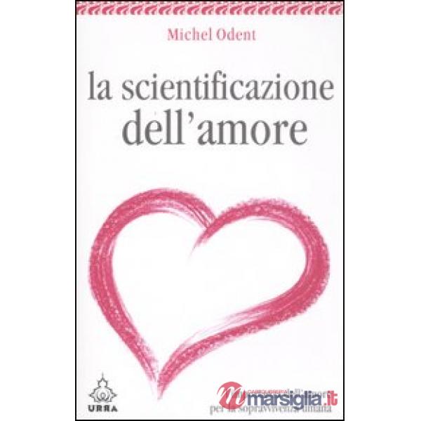 Scientificazione dell'amore. L'importanza dell'amore per la sopravvivenza umana (La)