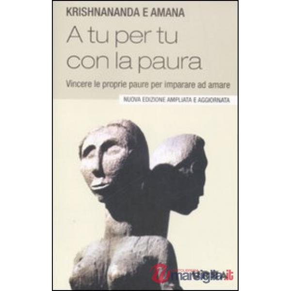 A tu per tu con la paura. Vincere le proprie paure per imparare ad amare