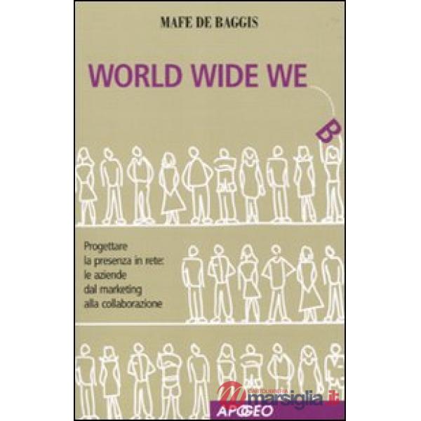 World wide we. Progettare la presenza in rete: le aziende dal marketing alla col