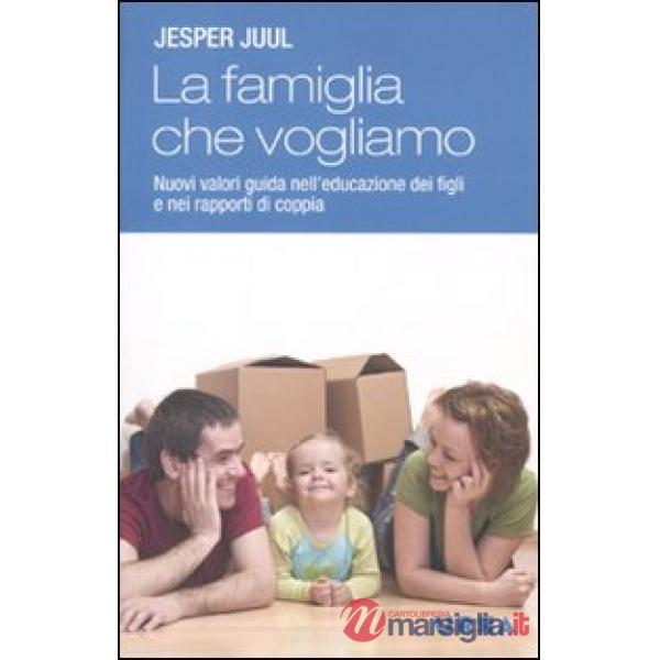 Famiglia che vogliamo. Nuovi valori guida nell'educazione dei figli e nei rapporti di coppia (La)