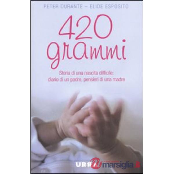 420 grammi. Storia di una nascita difficile: diario di un padre, pensieri di una madre