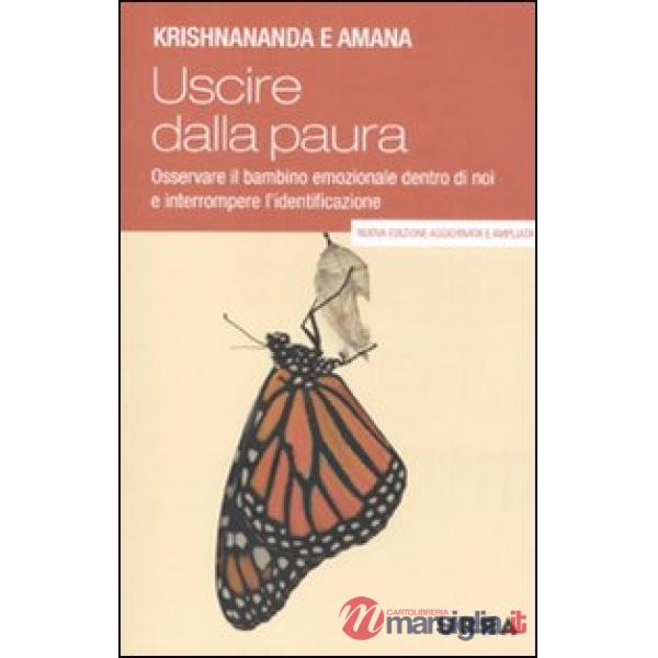 Uscire dalla paura. Osservare il bambino emozionale dentro di noi e interrompere l'identificazione