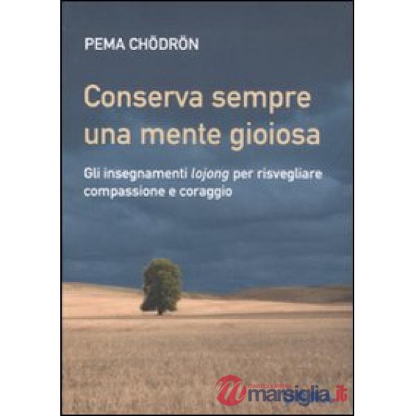 Conserva sempre una mente gioiosa. Gli insegnamenti lojong per risvegliare compassione e coraggio
