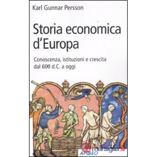 Storia economica d'Europa. Conoscenza, istituzioni e crescita dal '600 d.C. a oggi