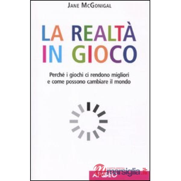 Realtà in gioco. Perché i giochi ci rendono migliori e come possono cambiare il 