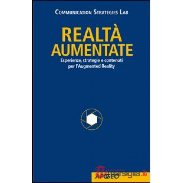 Realtà Aumentate. Esperienze, strategie e contenuti per l'Augmented Reality