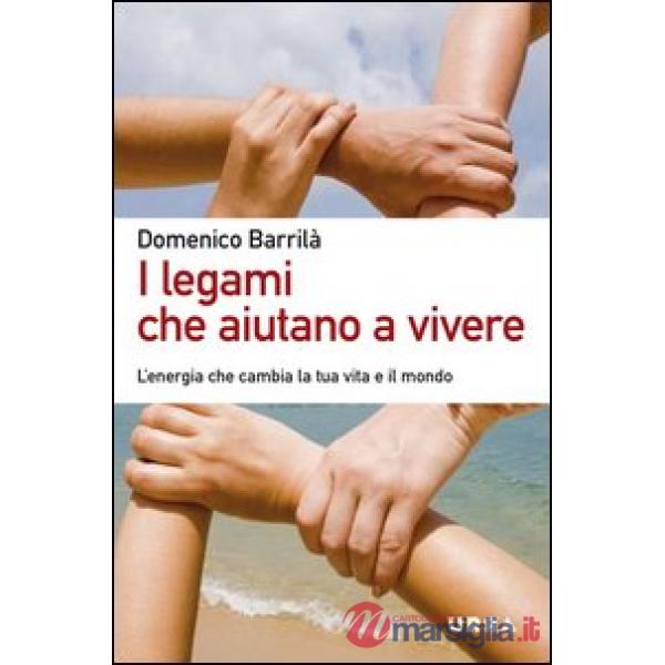Legami che aiutano a vivere. L'energia che cambia la tua vita e il mondo (I)