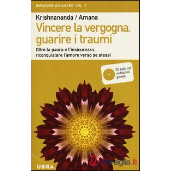 Vincere la vergogna, guarire i traumi. Oltre la paura e l'insicurezza, riconquistare l'amore verso se stessi. Con CD Audio. Vol.