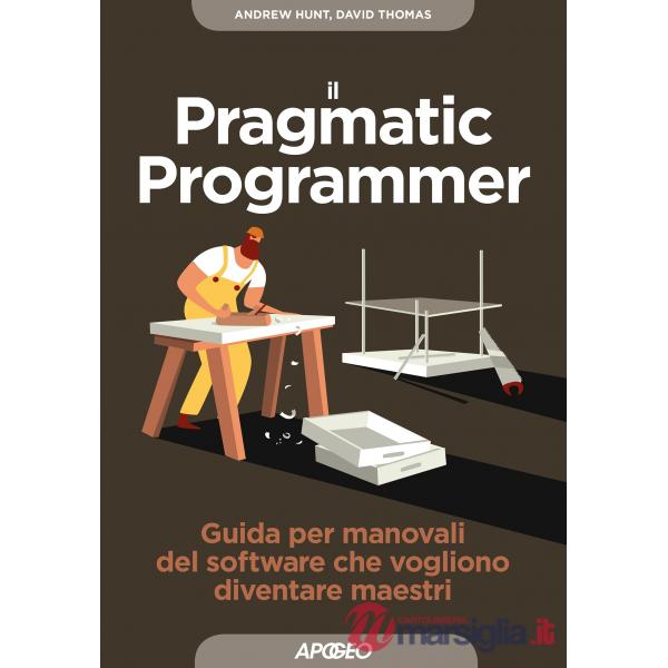 Pragmatic programmer. Guida per manovali del software che vogliono diventare maestri (Il)