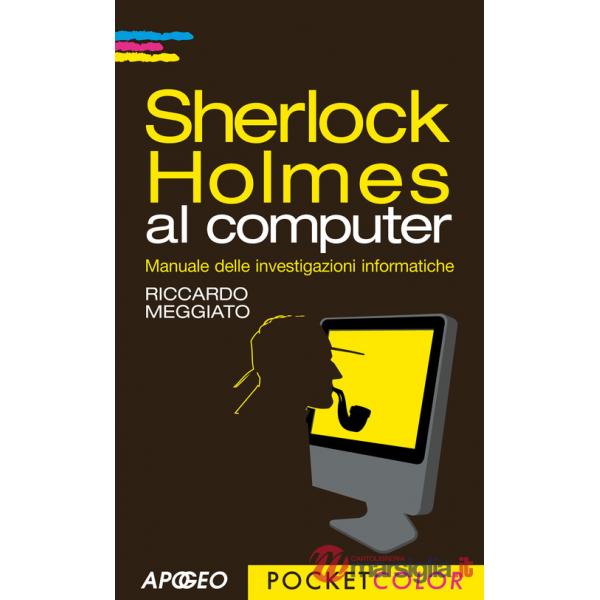Sherlock Holmes al computer. Manuale delle investigazioni informatiche