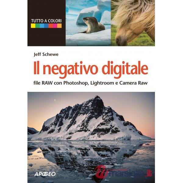 Negativo digitale. File RAW con Photoshop, Lightroom e Camera RAW (Il)