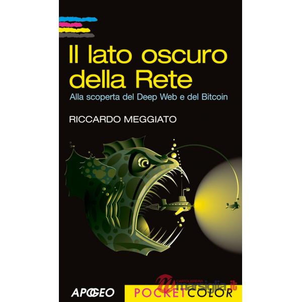 Lato oscuro della rete. Alla scoperta del Deep Web e del Bitcoin (Il)