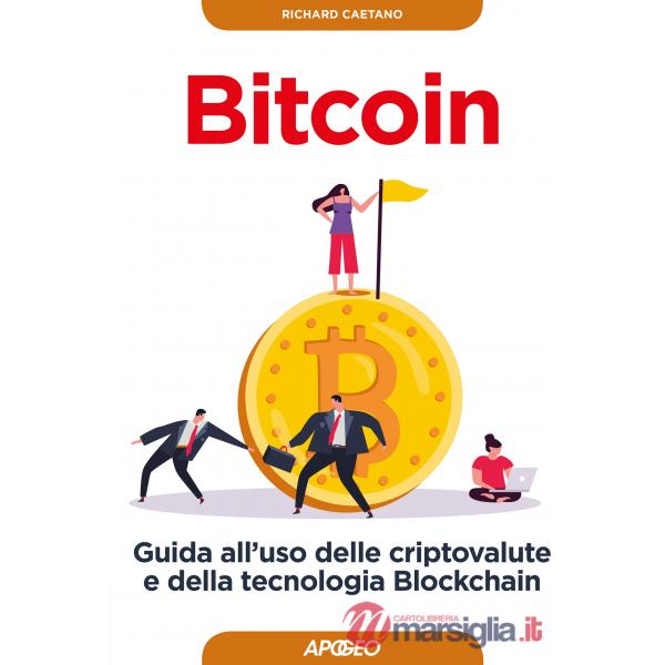 Bitcoin. Guida all'uso delle criptovalute e della tecnologia Blockchain