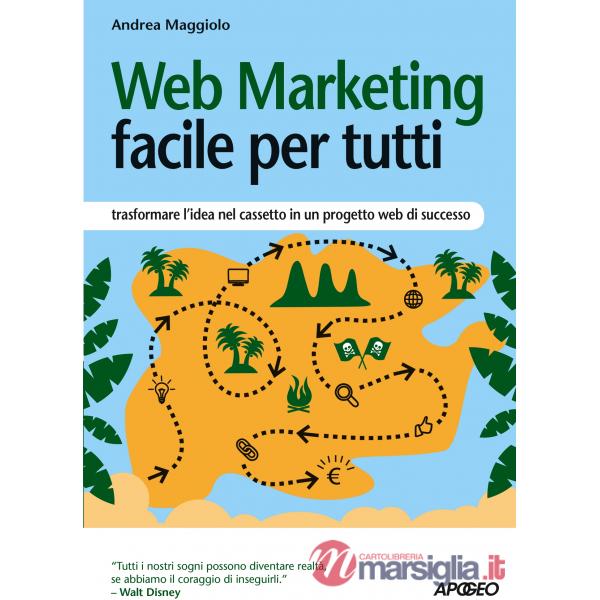 Web marketing facile per tutti. Trasformare l'idea nel cassetto in un progetto w