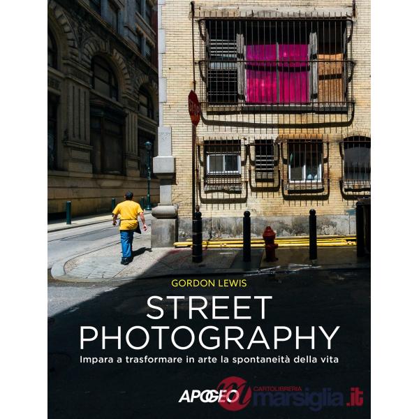 Street photography. Impara a trasformare in arte la spontaneità della vita