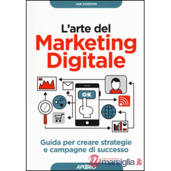 Arte del marketing digitale. Guida per creare strategie e campagne di successo (L')